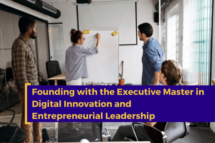 Founding with the Executive Master in Digital Innovation and Entrepreneurial Leadership