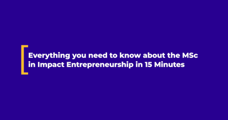 "Everything you need to know about the MSc in Impact Entrepreneurship in 15 mins"