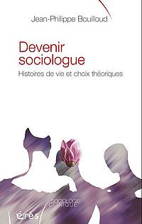 Devenir Sociologue : Histoire de vie et choix théoriques, J.P. Bouilloud, coll Sociologie clinique